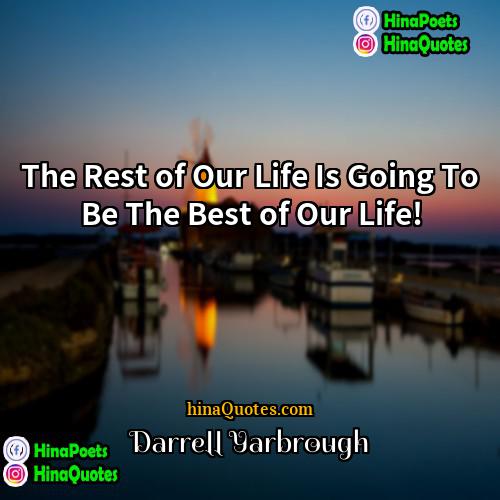 Darrell Yarbrough Quotes | The Rest of Our Life Is Going